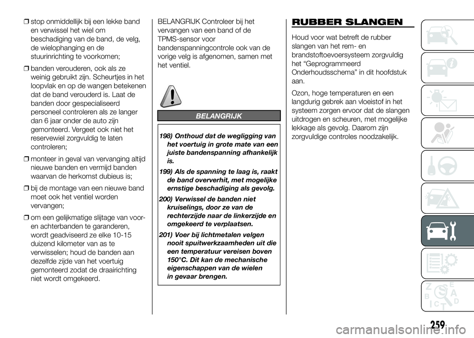 FIAT DUCATO 2016 Instructieboek (in Dutch) ❒stop onmiddellijk bij een lekke band
en verwissel het wiel om
beschadiging van de band, de velg,
de wielophanging en de
stuurinrichting te voorkomen;
❒banden verouderen, ook als ze
weinig gebruik FIAT DUCATO 2016 Instructieboek (in Dutch) ❒stop onmiddellijk bij een lekke band
en verwissel het wiel om
beschadiging van de band, de velg,
de wielophanging en de
stuurinrichting te voorkomen;
❒banden verouderen, ook als ze
weinig gebruik