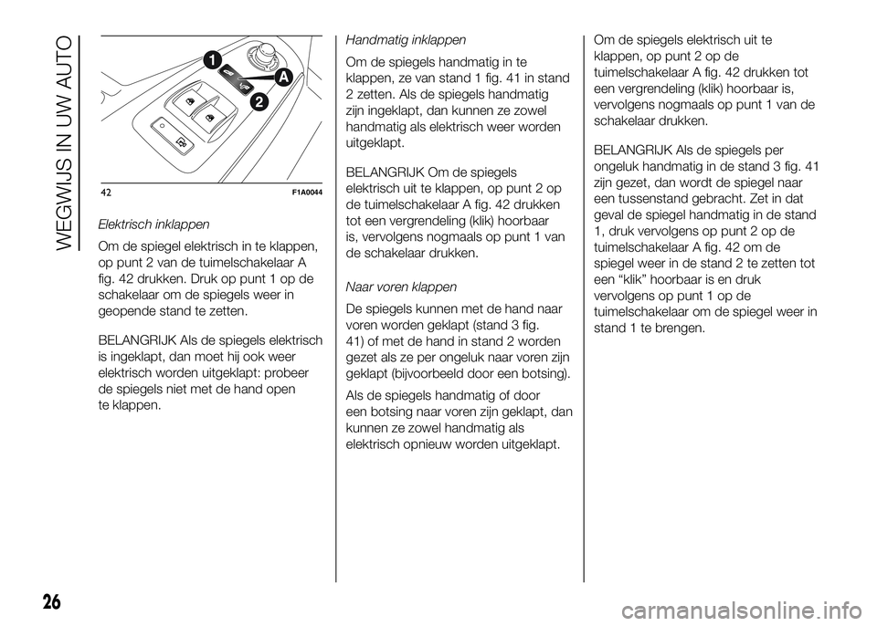 FIAT DUCATO 2016 Instructieboek (in Dutch) Elektrisch inklappen
Om de spiegel elektrisch in te klappen,
op punt 2 van de tuimelschakelaar A
fig. 42 drukken. Druk op punt 1 op de
schakelaar om de spiegels weer in
geopende stand te zetten.
BELAN FIAT DUCATO 2016 Instructieboek (in Dutch) Elektrisch inklappen
Om de spiegel elektrisch in te klappen,
op punt 2 van de tuimelschakelaar A
fig. 42 drukken. Druk op punt 1 op de
schakelaar om de spiegels weer in
geopende stand te zetten.
BELAN