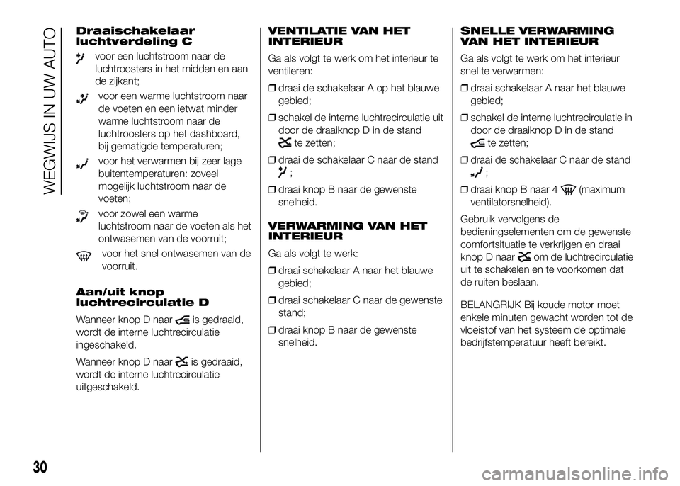 FIAT DUCATO 2016 Instructieboek (in Dutch) Draaischakelaar
luchtverdeling C
voor een luchtstroom naar de
luchtroosters in het midden en aan
de zijkant;
voor een warme luchtstroom naar
de voeten en een ietwat minder
warme luchtstroom naar de
lu FIAT DUCATO 2016 Instructieboek (in Dutch) Draaischakelaar
luchtverdeling C
voor een luchtstroom naar de
luchtroosters in het midden en aan
de zijkant;
voor een warme luchtstroom naar
de voeten en een ietwat minder
warme luchtstroom naar de
lu