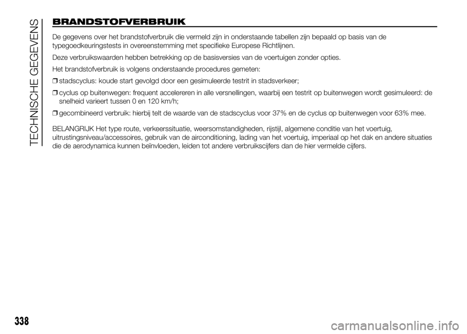 FIAT DUCATO 2016 Instructieboek (in Dutch) BRANDSTOFVERBRUIK
De gegevens over het brandstofverbruik die vermeld zijn in onderstaande tabellen zijn bepaald op basis van de
typegoedkeuringstests in overeenstemming met specifieke Europese Richtli FIAT DUCATO 2016 Instructieboek (in Dutch) BRANDSTOFVERBRUIK
De gegevens over het brandstofverbruik die vermeld zijn in onderstaande tabellen zijn bepaald op basis van de
typegoedkeuringstests in overeenstemming met specifieke Europese Richtli