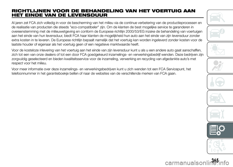 FIAT DUCATO 2016 Instructieboek (in Dutch) RICHTLIJNEN VOOR DE BEHANDELING VAN HET VOERTUIG AAN
HET EINDE VAN DE LEVENSDUUR
Al jaren zet FCA zich volledig in voor de bescherming van het milieu via de continue verbetering van de productieproces FIAT DUCATO 2016 Instructieboek (in Dutch) RICHTLIJNEN VOOR DE BEHANDELING VAN HET VOERTUIG AAN
HET EINDE VAN DE LEVENSDUUR
Al jaren zet FCA zich volledig in voor de bescherming van het milieu via de continue verbetering van de productieproces