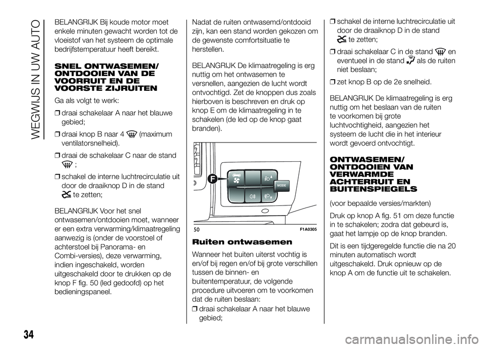 FIAT DUCATO 2016 Instructieboek (in Dutch) BELANGRIJK Bij koude motor moet
enkele minuten gewacht worden tot de
vloeistof van het systeem de optimale
bedrijfstemperatuur heeft bereikt.
SNEL ONTWASEMEN/
ONTDOOIEN VAN DE
VOORRUIT EN DE
VOORSTE Z FIAT DUCATO 2016 Instructieboek (in Dutch) BELANGRIJK Bij koude motor moet
enkele minuten gewacht worden tot de
vloeistof van het systeem de optimale
bedrijfstemperatuur heeft bereikt.
SNEL ONTWASEMEN/
ONTDOOIEN VAN DE
VOORRUIT EN DE
VOORSTE Z