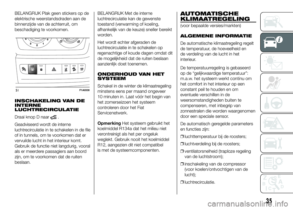 FIAT DUCATO 2016 Instructieboek (in Dutch) BELANGRIJK Plak geen stickers op de
elektrische weerstandsdraden aan de
binnenzijde van de achterruit, om
beschadiging te voorkomen.
INSCHAKELING VAN DE
INTERNE
LUCHTRECIRCULATIE
Draai knop D naar
.
G FIAT DUCATO 2016 Instructieboek (in Dutch) BELANGRIJK Plak geen stickers op de
elektrische weerstandsdraden aan de
binnenzijde van de achterruit, om
beschadiging te voorkomen.
INSCHAKELING VAN DE
INTERNE
LUCHTRECIRCULATIE
Draai knop D naar
.
G