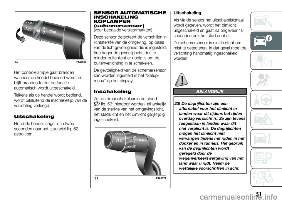 FIAT DUCATO 2016 Instructieboek (in Dutch) Het controlelampje gaat branden
wanneer de hendel bediend wordt en
blijft branden totdat de functie
automatisch wordt uitgeschakeld.
Telkens als de hendel wordt bediend,
wordt uitsluitend de inschakel FIAT DUCATO 2016 Instructieboek (in Dutch) Het controlelampje gaat branden
wanneer de hendel bediend wordt en
blijft branden totdat de functie
automatisch wordt uitgeschakeld.
Telkens als de hendel wordt bediend,
wordt uitsluitend de inschakel