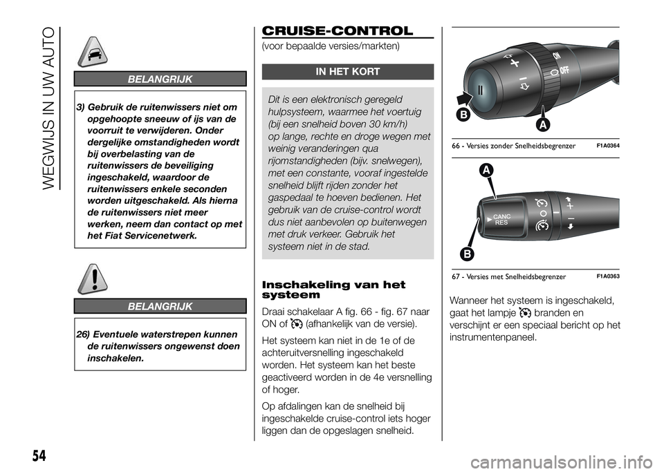 FIAT DUCATO 2016 Instructieboek (in Dutch) BELANGRIJK
3) Gebruik de ruitenwissers niet om
opgehoopte sneeuw of ijs van de
voorruit te verwijderen. Onder
dergelijke omstandigheden wordt
bij overbelasting van de
ruitenwissers de beveiliging
inge FIAT DUCATO 2016 Instructieboek (in Dutch) BELANGRIJK
3) Gebruik de ruitenwissers niet om
opgehoopte sneeuw of ijs van de
voorruit te verwijderen. Onder
dergelijke omstandigheden wordt
bij overbelasting van de
ruitenwissers de beveiliging
inge