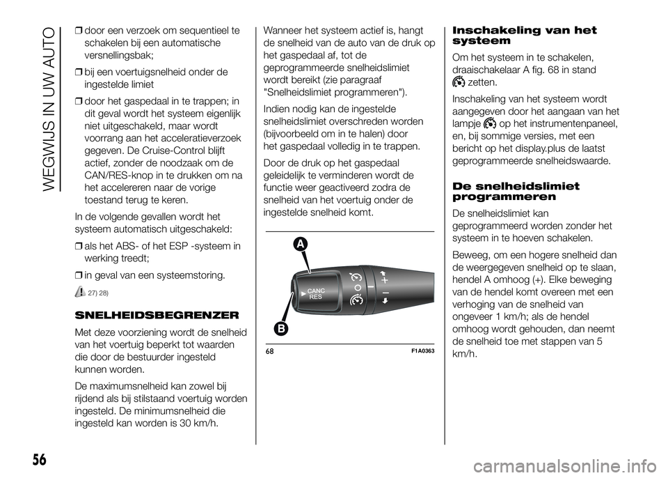 FIAT DUCATO 2016 Instructieboek (in Dutch) ❒door een verzoek om sequentieel te
schakelen bij een automatische
versnellingsbak;
❒bij een voertuigsnelheid onder de
ingestelde limiet
❒door het gaspedaal in te trappen; in
dit geval wordt het FIAT DUCATO 2016 Instructieboek (in Dutch) ❒door een verzoek om sequentieel te
schakelen bij een automatische
versnellingsbak;
❒bij een voertuigsnelheid onder de
ingestelde limiet
❒door het gaspedaal in te trappen; in
dit geval wordt het