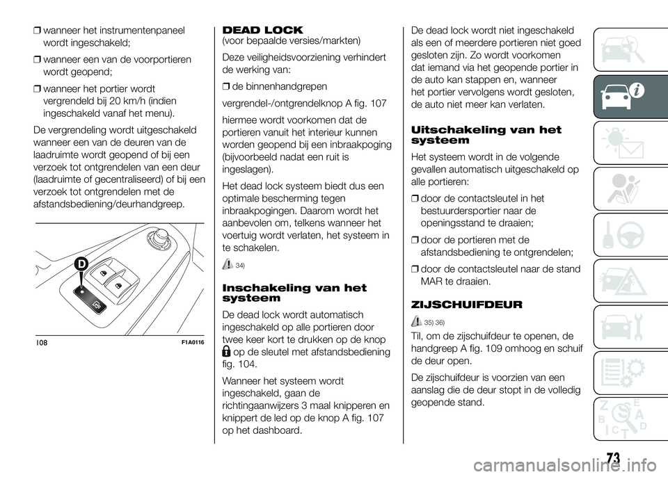 FIAT DUCATO 2016 Instructieboek (in Dutch) ❒wanneer het instrumentenpaneel
wordt ingeschakeld;
❒wanneer een van de voorportieren
wordt geopend;
❒wanneer het portier wordt
vergrendeld bij 20 km/h (indien
ingeschakeld vanaf het menu).
De v FIAT DUCATO 2016 Instructieboek (in Dutch) ❒wanneer het instrumentenpaneel
wordt ingeschakeld;
❒wanneer een van de voorportieren
wordt geopend;
❒wanneer het portier wordt
vergrendeld bij 20 km/h (indien
ingeschakeld vanaf het menu).
De v