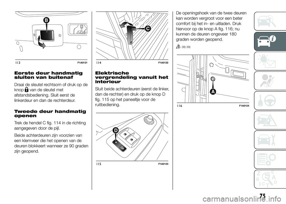 FIAT DUCATO 2016 Instructieboek (in Dutch) Eerste deur handmatig
sluiten van buitenaf
Draai de sleutel rechtsom of druk op de
knop
van de sleutel met
afstandsbediening. Sluit eerst de
linkerdeur en dan de rechterdeur.
Tweede deur handmatig
ope FIAT DUCATO 2016 Instructieboek (in Dutch) Eerste deur handmatig
sluiten van buitenaf
Draai de sleutel rechtsom of druk op de
knop
van de sleutel met
afstandsbediening. Sluit eerst de
linkerdeur en dan de rechterdeur.
Tweede deur handmatig
ope