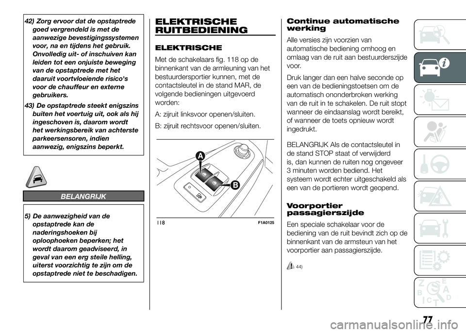 FIAT DUCATO 2016 Instructieboek (in Dutch) 42) Zorg ervoor dat de opstaptrede
goed vergrendeld is met de
aanwezige bevestigingssystemen
voor, na en tijdens het gebruik.
Onvolledig uit- of inschuiven kan
leiden tot een onjuiste beweging
van de FIAT DUCATO 2016 Instructieboek (in Dutch) 42) Zorg ervoor dat de opstaptrede
goed vergrendeld is met de
aanwezige bevestigingssystemen
voor, na en tijdens het gebruik.
Onvolledig uit- of inschuiven kan
leiden tot een onjuiste beweging
van de