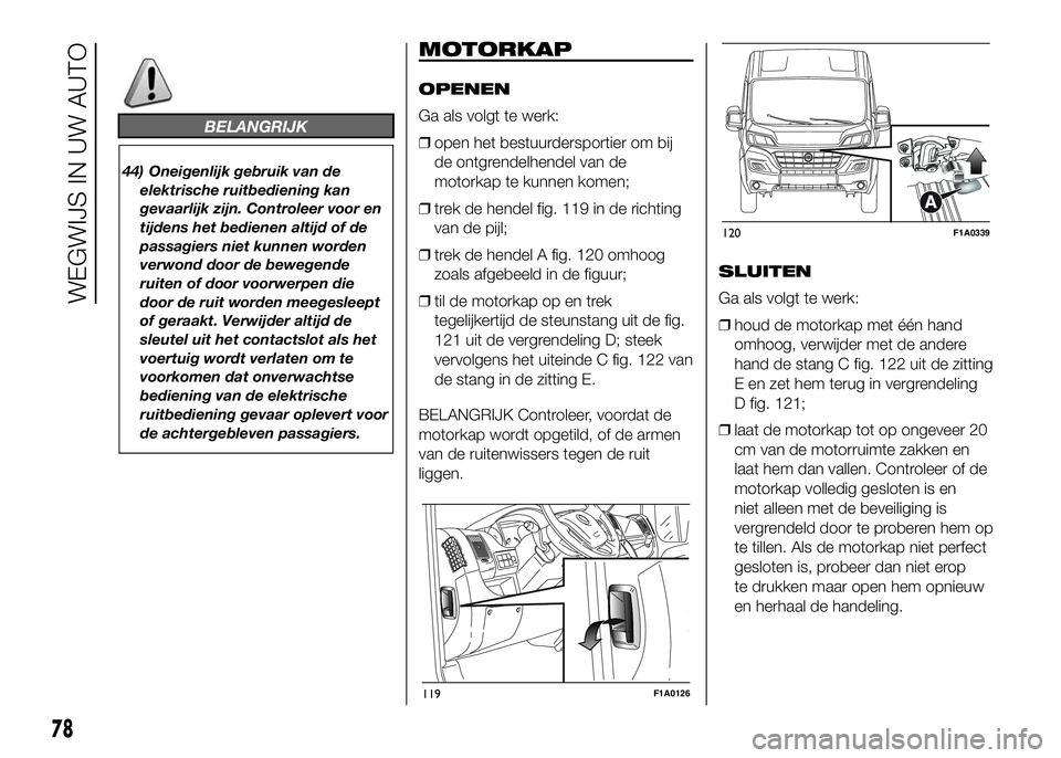 FIAT DUCATO 2016 Instructieboek (in Dutch) BELANGRIJK
44) Oneigenlijk gebruik van de
elektrische ruitbediening kan
gevaarlijk zijn. Controleer voor en
tijdens het bedienen altijd of de
passagiers niet kunnen worden
verwond door de bewegende
ru FIAT DUCATO 2016 Instructieboek (in Dutch) BELANGRIJK
44) Oneigenlijk gebruik van de
elektrische ruitbediening kan
gevaarlijk zijn. Controleer voor en
tijdens het bedienen altijd of de
passagiers niet kunnen worden
verwond door de bewegende
ru