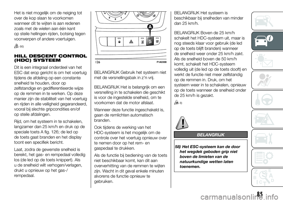 FIAT DUCATO 2016 Instructieboek (in Dutch) Het is niet mogelijk om de neiging tot
over de kop slaan te voorkomen
wanneer dit te wijten is aan redenen
zoals met de wielen aan één kant
op steile hellingen rijden, botsing tegen
voorwerpen of an FIAT DUCATO 2016 Instructieboek (in Dutch) Het is niet mogelijk om de neiging tot
over de kop slaan te voorkomen
wanneer dit te wijten is aan redenen
zoals met de wielen aan één kant
op steile hellingen rijden, botsing tegen
voorwerpen of an