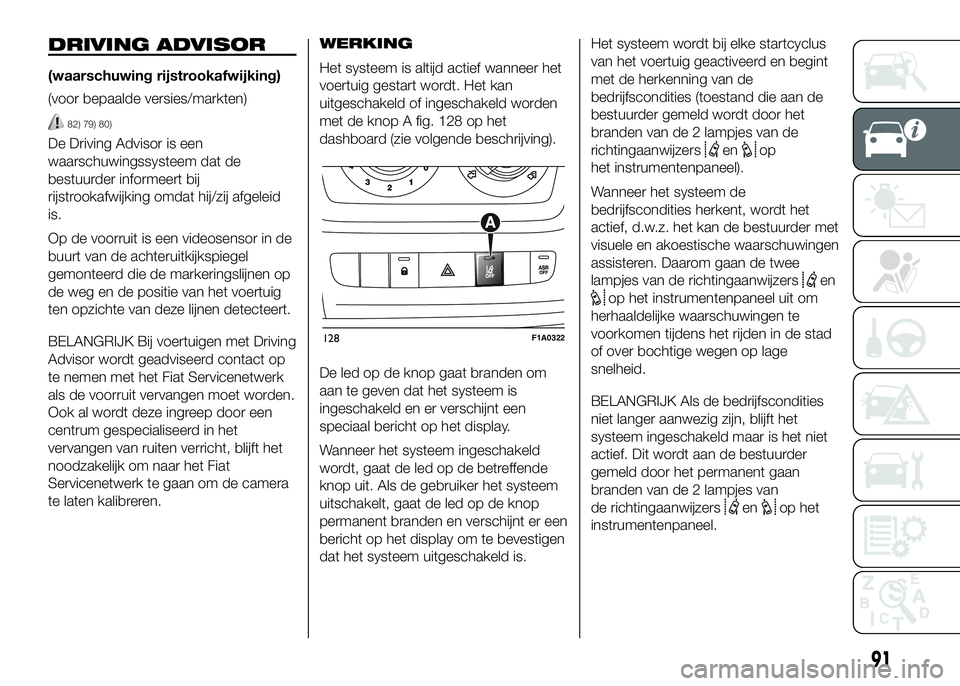 FIAT DUCATO 2016 Instructieboek (in Dutch) DRIVING ADVISOR
(waarschuwing rijstrookafwijking)
(voor bepaalde versies/markten)
82) 79) 80)
De Driving Advisor is een
waarschuwingssysteem dat de
bestuurder informeert bij
rijstrookafwijking omdat h FIAT DUCATO 2016 Instructieboek (in Dutch) DRIVING ADVISOR
(waarschuwing rijstrookafwijking)
(voor bepaalde versies/markten)
82) 79) 80)
De Driving Advisor is een
waarschuwingssysteem dat de
bestuurder informeert bij
rijstrookafwijking omdat h