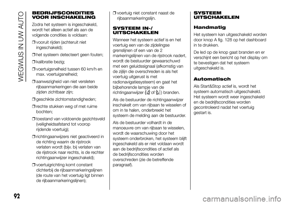 FIAT DUCATO 2016 Instructieboek (in Dutch) BEDRIJFSCONDITIES
VOOR INSCHAKELING
Zodra het systeem is ingeschakeld,
wordt het alleen actief als aan de
volgende condities is voldaan:
❒vooruit rijden (achteruit niet
ingeschakeld);
❒het systeem FIAT DUCATO 2016 Instructieboek (in Dutch) BEDRIJFSCONDITIES
VOOR INSCHAKELING
Zodra het systeem is ingeschakeld,
wordt het alleen actief als aan de
volgende condities is voldaan:
❒vooruit rijden (achteruit niet
ingeschakeld);
❒het systeem