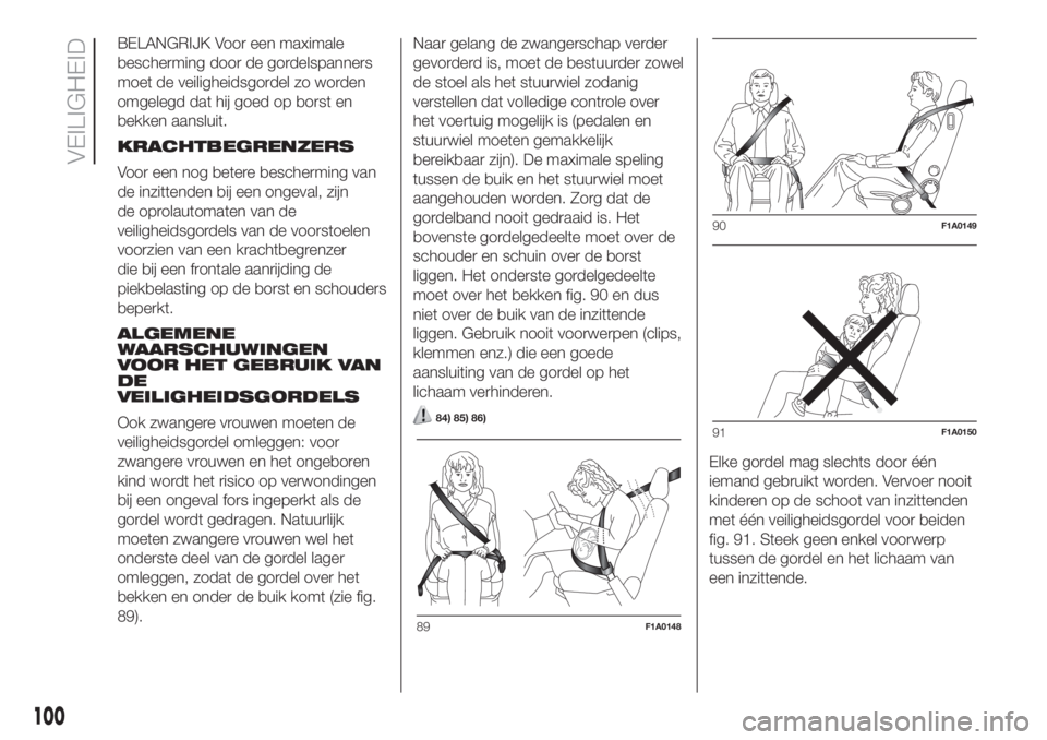 FIAT DUCATO 2017  Instructieboek (in Dutch) BELANGRIJK Voor een maximale
bescherming door de gordelspanners
moet de veiligheidsgordel zo worden
omgelegd dat hij goed op borst en
bekken aansluit.
KRACHTBEGRENZERS
Voor een nog betere bescherming 