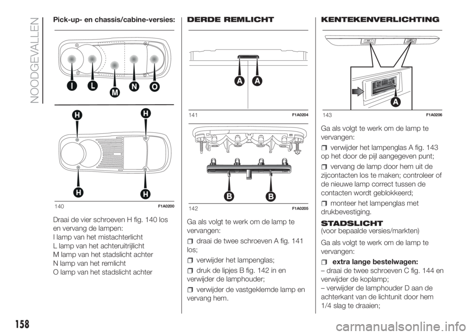 FIAT DUCATO 2017  Instructieboek (in Dutch) Pick-up- en chassis/cabine-versies:
Draai de vier schroeven H fig. 140 los
en vervang de lampen:
I lamp van het mistachterlicht
L lamp van het achteruitrijlicht
M lamp van het stadslicht achter
N lamp