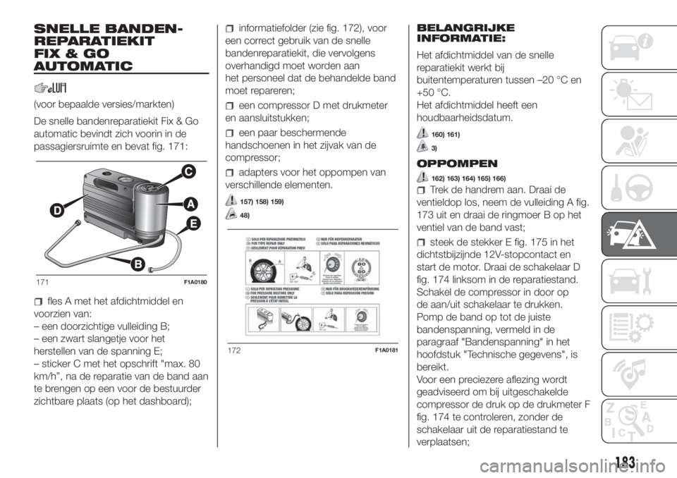 FIAT DUCATO 2017 Instructieboek (in Dutch) SNELLE BANDEN-
REPARATIEKIT
FIX&GO
AUTOMATIC
(voor bepaalde versies/markten)
De snelle bandenreparatiekit Fix & Go
automatic bevindt zich voorin in de
passagiersruimte en bevat fig. 171:
fles A met he FIAT DUCATO 2017 Instructieboek (in Dutch) SNELLE BANDEN-
REPARATIEKIT
FIX&GO
AUTOMATIC
(voor bepaalde versies/markten)
De snelle bandenreparatiekit Fix & Go
automatic bevindt zich voorin in de
passagiersruimte en bevat fig. 171:
fles A met he