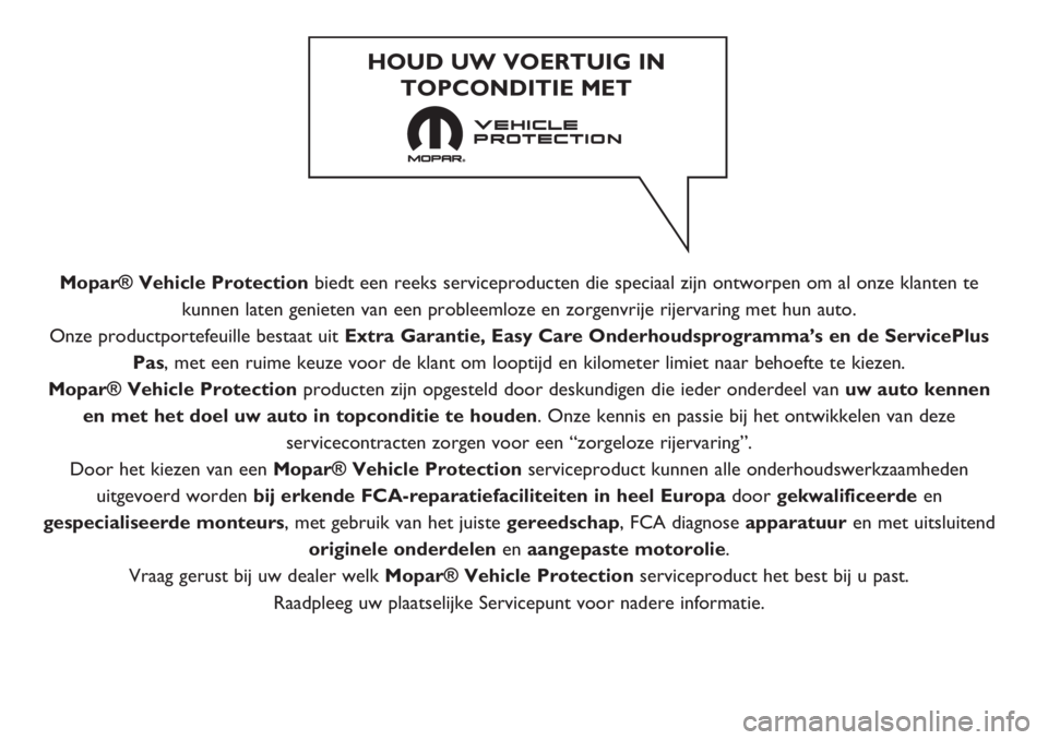 FIAT DUCATO 2017  Instructieboek (in Dutch) Mopar® Vehicle Protectionbiedt een reeks serviceproducten die speciaal zijn ontworpen om al onze klanten te
kunnen laten genieten van een probleemloze en zorgenvrije rijervaring met hun auto.
Onze pr