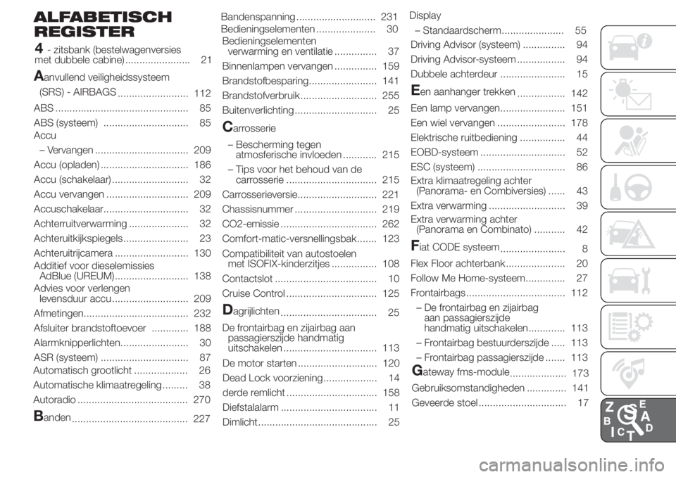 FIAT DUCATO 2017  Instructieboek (in Dutch) ALFABETISCH
REGISTER
A
anvullend veiligheidssysteem
(SRS) - AIRBAGS
......................... 112
ABS ............................................... 85
ABS (systeem) .............................. 85