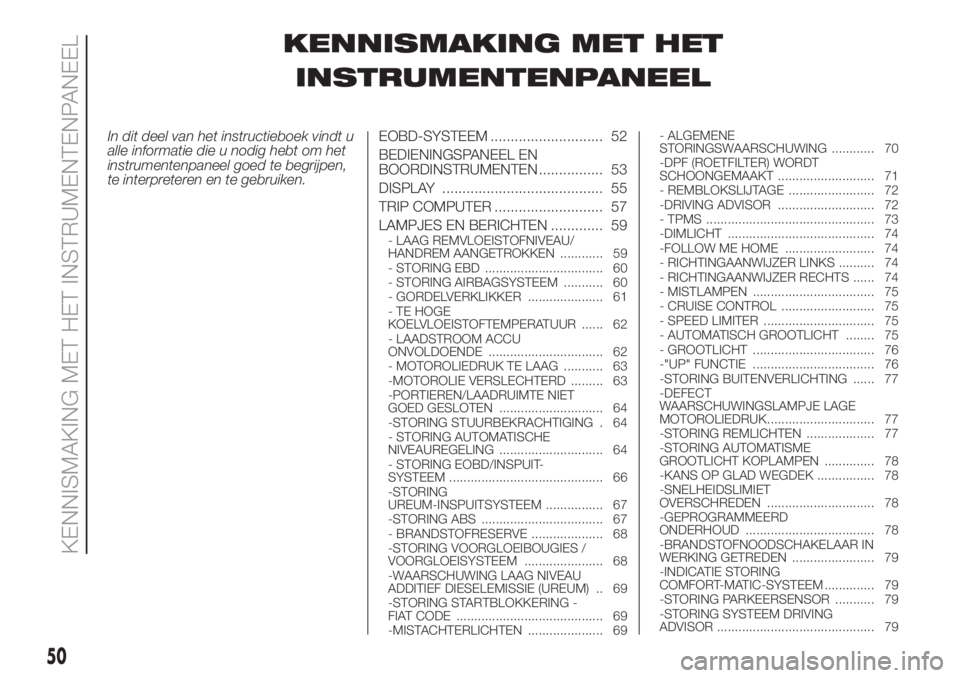 FIAT DUCATO 2017  Instructieboek (in Dutch) KENNISMAKING MET HET
INSTRUMENTENPANEEL
In dit deel van het instructieboek vindt u
alle informatie die u nodig hebt om het
instrumentenpaneel goed te begrijpen,
te interpreteren en te gebruiken.EOBD-S