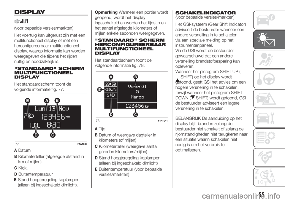 FIAT DUCATO 2017 Instructieboek (in Dutch) DISPLAY
(voor bepaalde versies/markten)
Het voertuig kan uitgerust zijn met een
multifunctioneel display of met een
herconfigureerbaar multifunctioneel
display, waarop informatie kan worden
weergegeve FIAT DUCATO 2017 Instructieboek (in Dutch) DISPLAY
(voor bepaalde versies/markten)
Het voertuig kan uitgerust zijn met een
multifunctioneel display of met een
herconfigureerbaar multifunctioneel
display, waarop informatie kan worden
weergegeve