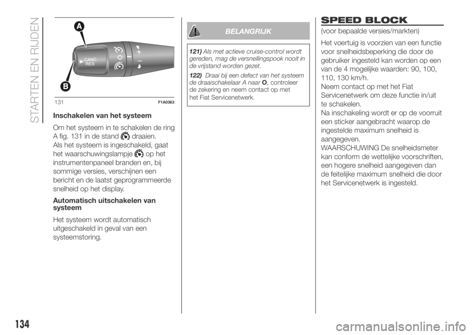 FIAT DUCATO 2018  Instructieboek (in Dutch) Inschakelen van het systeem
Om het systeem in te schakelen de ring
A fig. 131 in de stand
draaien.
Als het systeem is ingeschakeld, gaat
het waarschuwingslampje
op het
instrumentenpaneel branden en, b