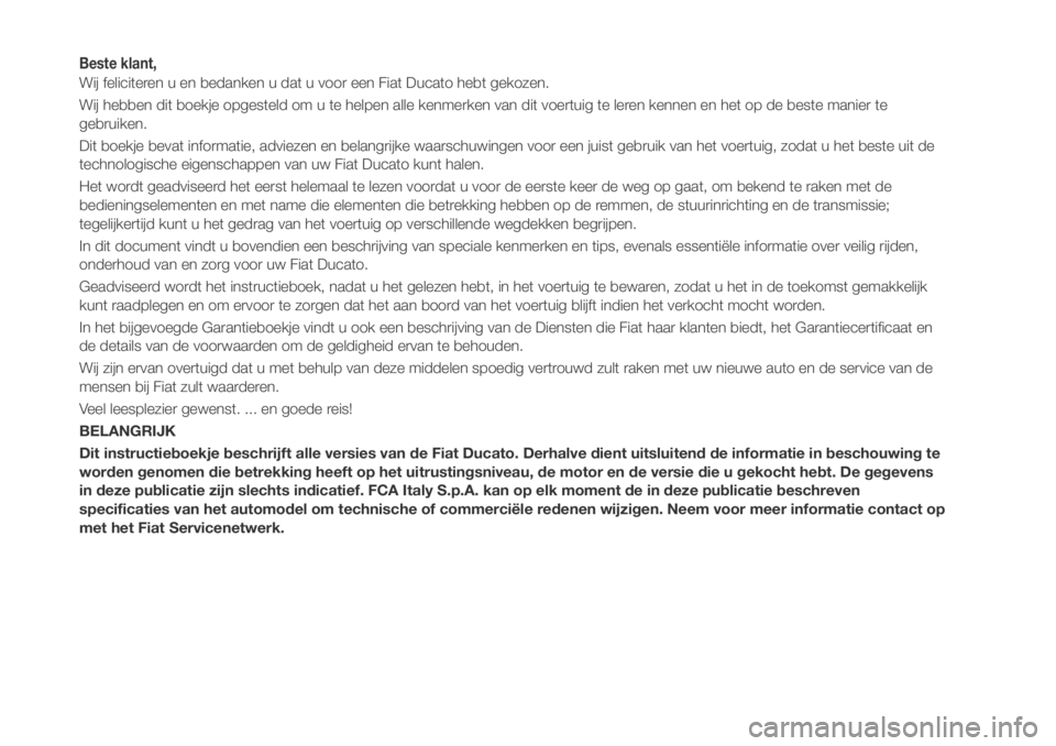 FIAT DUCATO 2018  Instructieboek (in Dutch) Beste klant,
Wij feliciteren u en bedanken u dat u voor een Fiat Ducato hebt gekozen.
Wij hebben dit boekje opgesteld om u te helpen alle kenmerken van dit voertuig te leren kennen en het op de beste 