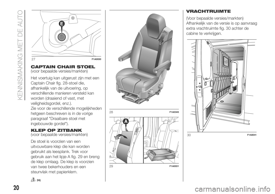 FIAT DUCATO 2018  Instructieboek (in Dutch) CAPTAIN CHAIR STOEL
(voor bepaalde versies/markten)
Het voertuig kan uitgerust zijn met een
Captain Chair fig. 28-stoel die,
afhankelijk van de uitvoering, op
verschillende manieren versteld kan
worde