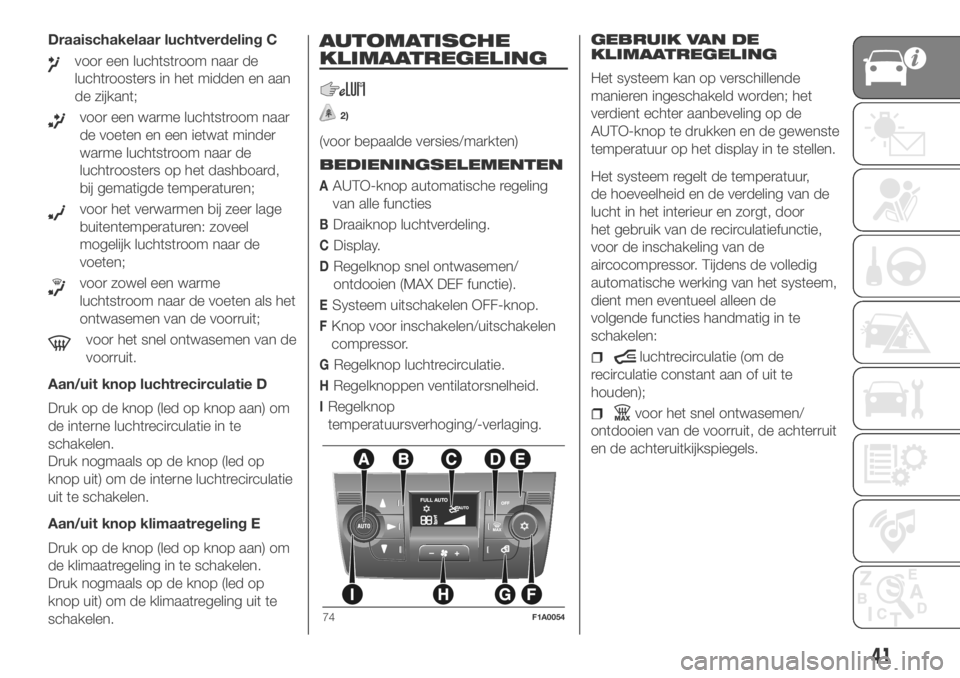 FIAT DUCATO 2018  Instructieboek (in Dutch) Draaischakelaar luchtverdeling C
voor een luchtstroom naar de
luchtroosters in het midden en aan
de zijkant;
voor een warme luchtstroom naar
de voeten en een ietwat minder
warme luchtstroom naar de
lu