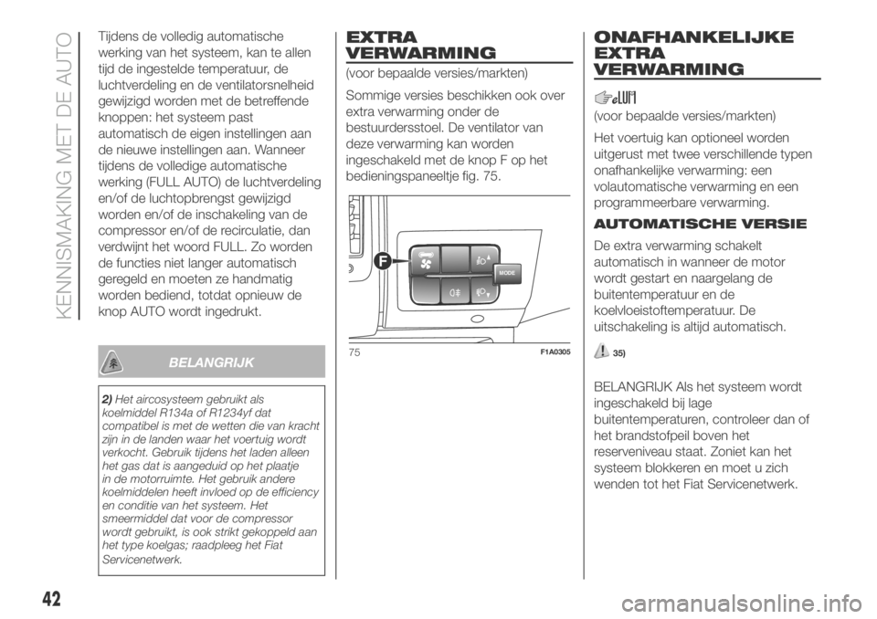 FIAT DUCATO 2018  Instructieboek (in Dutch) Tijdens de volledig automatische
werking van het systeem, kan te allen
tijd de ingestelde temperatuur, de
luchtverdeling en de ventilatorsnelheid
gewijzigd worden met de betreffende
knoppen: het syste