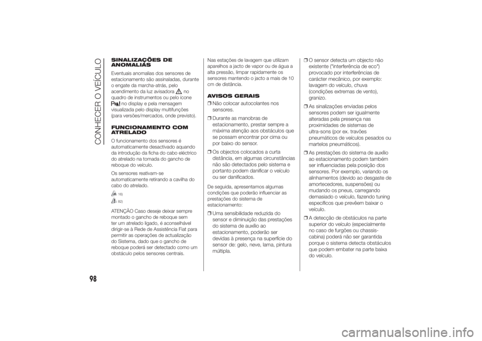 FIAT DUCATO 2014 Manual de Uso e Manutenção (in Portuguese) SINALIZAÇÕES DE
ANOMALIAS
Eventuais anomalias dos sensores de
estacionamento são assinaladas, durante
o engate da marcha-atrás, pelo
acendimento da luz avisadora
no
quadro de instrumentos ou pelo FIAT DUCATO 2014 Manual de Uso e Manutenção (in Portuguese) SINALIZAÇÕES DE
ANOMALIAS
Eventuais anomalias dos sensores de
estacionamento são assinaladas, durante
o engate da marcha-atrás, pelo
acendimento da luz avisadora
no
quadro de instrumentos ou pelo