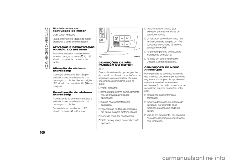 FIAT DUCATO 2014 Manual de Uso e Manutenção (in Portuguese) Modalidades de
reativação do motor
COM CAIXA MANUAL
Para permitir a nova ligação do motor,
pressionar o pedal de embraiagem.
ATIVAÇÃO E DESATIVAÇÃO
MANUAL DO SISTEMA
Para ativar/desativar manu FIAT DUCATO 2014 Manual de Uso e Manutenção (in Portuguese) Modalidades de
reativação do motor
COM CAIXA MANUAL
Para permitir a nova ligação do motor,
pressionar o pedal de embraiagem.
ATIVAÇÃO E DESATIVAÇÃO
MANUAL DO SISTEMA
Para ativar/desativar manu
