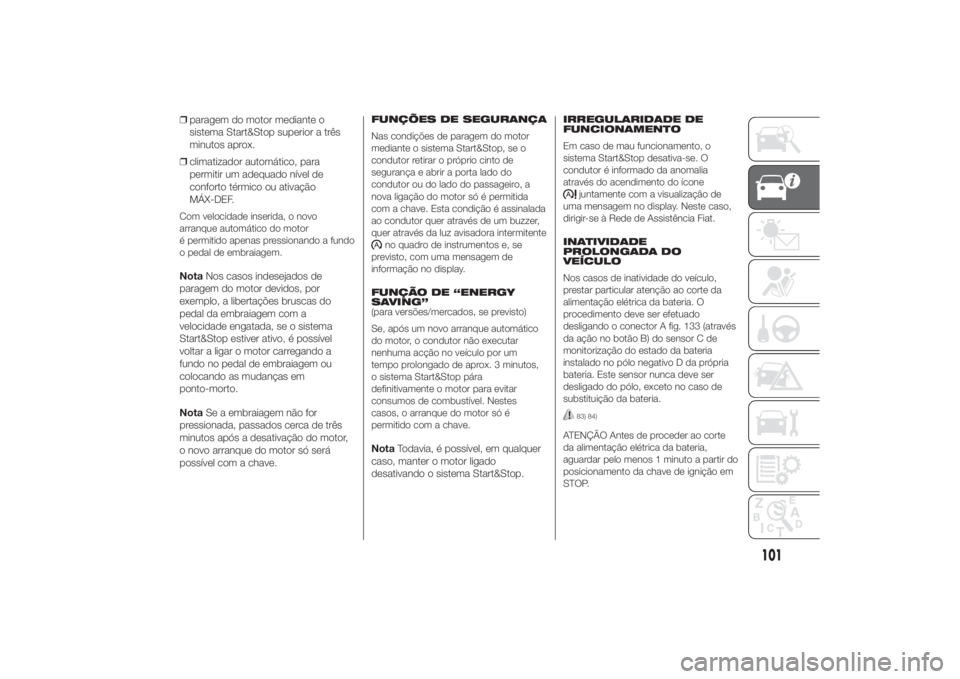 FIAT DUCATO 2014 Manual de Uso e Manutenção (in Portuguese) ❒paragem do motor mediante o
sistema Start&Stop superior a três
minutos aprox.
❒climatizador automático, para
permitir um adequado nível de
conforto térmico ou ativação
MÁX-DEF.Com velocida FIAT DUCATO 2014 Manual de Uso e Manutenção (in Portuguese) ❒paragem do motor mediante o
sistema Start&Stop superior a três
minutos aprox.
❒climatizador automático, para
permitir um adequado nível de
conforto térmico ou ativação
MÁX-DEF.Com velocida