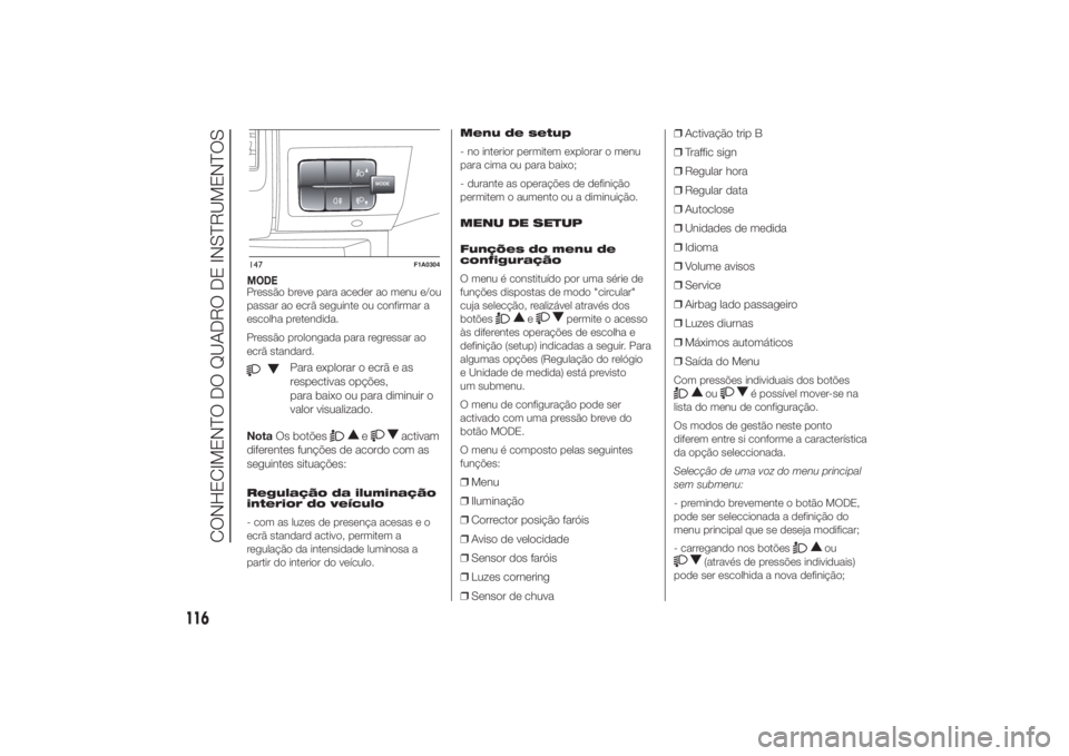 FIAT DUCATO 2014 Manual de Uso e Manutenção (in Portuguese) Pressão breve para aceder ao menu e/ou
passar ao ecrã seguinte ou confirmar a
escolha pretendida.
Pressão prolongada para regressar ao
ecrã standard.
Para explorar o ecrã e as
respectivas opçõe FIAT DUCATO 2014 Manual de Uso e Manutenção (in Portuguese) Pressão breve para aceder ao menu e/ou
passar ao ecrã seguinte ou confirmar a
escolha pretendida.
Pressão prolongada para regressar ao
ecrã standard.
Para explorar o ecrã e as
respectivas opçõe