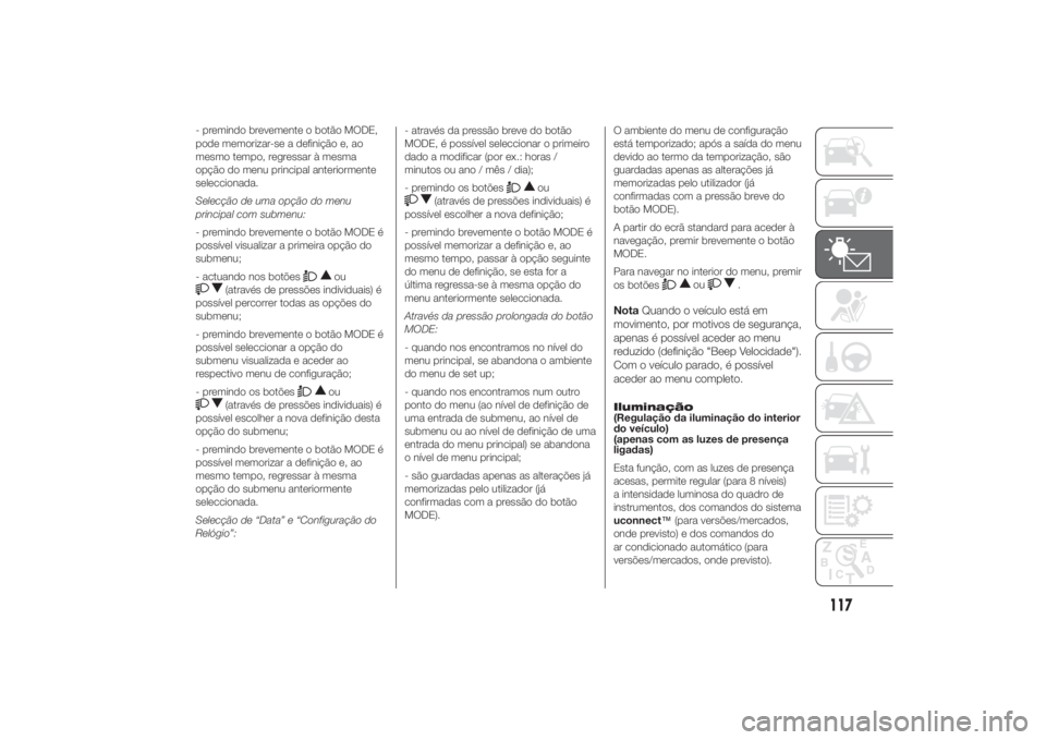 FIAT DUCATO 2014 Manual de Uso e Manutenção (in Portuguese) - premindo brevemente o botão MODE,
pode memorizar-se a definição e, ao
mesmo tempo, regressar à mesma
opção do menu principal anteriormente
seleccionada.
Selecção de uma opção do menu
princ FIAT DUCATO 2014 Manual de Uso e Manutenção (in Portuguese) - premindo brevemente o botão MODE,
pode memorizar-se a definição e, ao
mesmo tempo, regressar à mesma
opção do menu principal anteriormente
seleccionada.
Selecção de uma opção do menu
princ