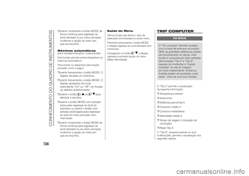 FIAT DUCATO 2014 Manual de Uso e Manutenção (in Portuguese) ❒premir novamente o botão MODE de
forma contínua para regressar ao
ecrã standard ou ao menu principal,
conforme a opção do menu em
que se encontra.Máximos automáticos
(para versões/mercados, FIAT DUCATO 2014 Manual de Uso e Manutenção (in Portuguese) ❒premir novamente o botão MODE de
forma contínua para regressar ao
ecrã standard ou ao menu principal,
conforme a opção do menu em
que se encontra.Máximos automáticos
(para versões/mercados,