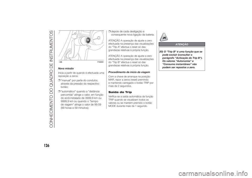 FIAT DUCATO 2014 Manual de Uso e Manutenção (in Portuguese) Nova missão
Inicia a partir de quando é efectuada uma
reposição a zeros:❒“manual” por parte do condutor,
através da pressão do respectivo
botão;
❒"automático" quando a "dis FIAT DUCATO 2014 Manual de Uso e Manutenção (in Portuguese) Nova missão
Inicia a partir de quando é efectuada uma
reposição a zeros:❒“manual” por parte do condutor,
através da pressão do respectivo
botão;
❒"automático" quando a "dis