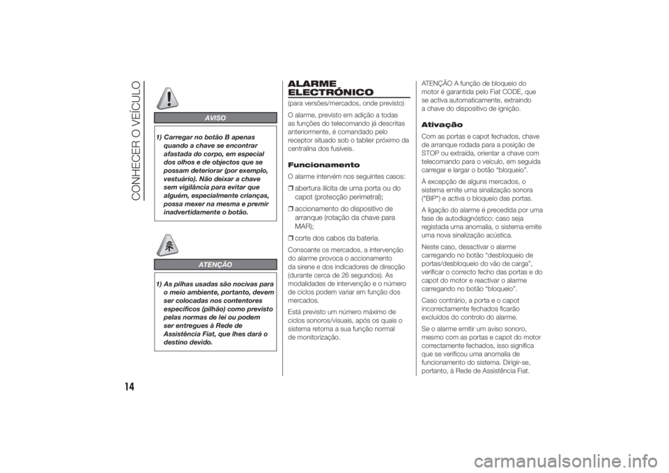 FIAT DUCATO 2014  Manual de Uso e Manutenção (in Portuguese) AVISO
1) Carregar no botão B apenas
quando a chave se encontrar
afastada do corpo, em especial
dos olhos e de objectos que se
possam deteriorar (por exemplo,
vestuário). Não deixar a chave
sem vigi