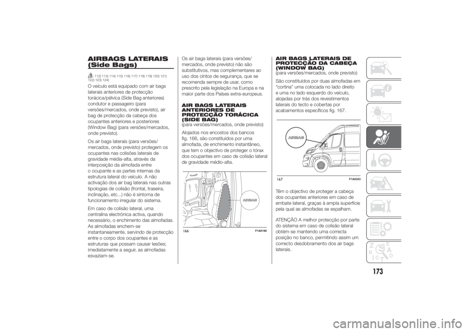 FIAT DUCATO 2014 Manual de Uso e Manutenção (in Portuguese) AIRBAGS LATERAIS
(Side Bags)
112) 113) 114) 115) 116) 117) 118) 119) 120) 121)
122) 123) 124)
O veículo está equipado com air bags
laterais anteriores de protecção
torácica/pélvica (Side Bag ant FIAT DUCATO 2014 Manual de Uso e Manutenção (in Portuguese) AIRBAGS LATERAIS
(Side Bags)
112) 113) 114) 115) 116) 117) 118) 119) 120) 121)
122) 123) 124)
O veículo está equipado com air bags
laterais anteriores de protecção
torácica/pélvica (Side Bag ant
