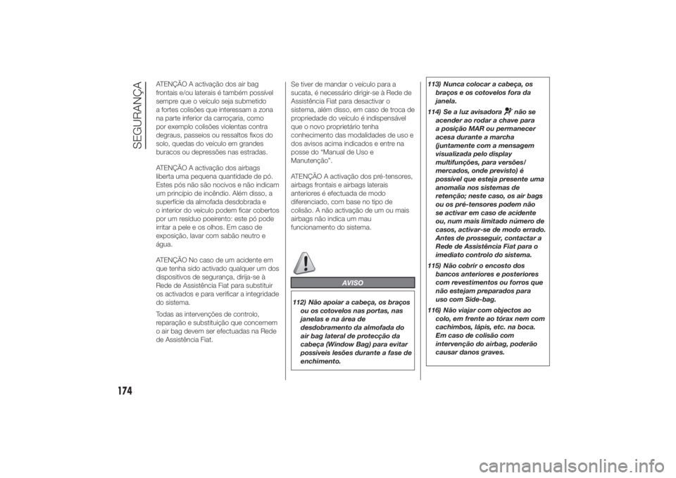 FIAT DUCATO 2014 Manual de Uso e Manutenção (in Portuguese) ATENÇÃO A activação dos air bag
frontais e/ou laterais é também possível
sempre que o veículo seja submetido
a fortes colisões que interessam a zona
na parte inferior da carroçaria, como
por FIAT DUCATO 2014 Manual de Uso e Manutenção (in Portuguese) ATENÇÃO A activação dos air bag
frontais e/ou laterais é também possível
sempre que o veículo seja submetido
a fortes colisões que interessam a zona
na parte inferior da carroçaria, como
por