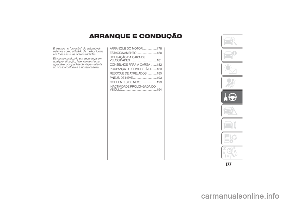 FIAT DUCATO 2014 Manual de Uso e Manutenção (in Portuguese) ARRANQUE E CONDUÇÃO
Entremos no "coração" do automóvel:
vejamos como utilizá-lo da melhor forma
em todas as suas potencialidades.
Eis como conduzi-lo em segurança em
qualquer situação FIAT DUCATO 2014 Manual de Uso e Manutenção (in Portuguese) ARRANQUE E CONDUÇÃO
Entremos no "coração" do automóvel:
vejamos como utilizá-lo da melhor forma
em todas as suas potencialidades.
Eis como conduzi-lo em segurança em
qualquer situação