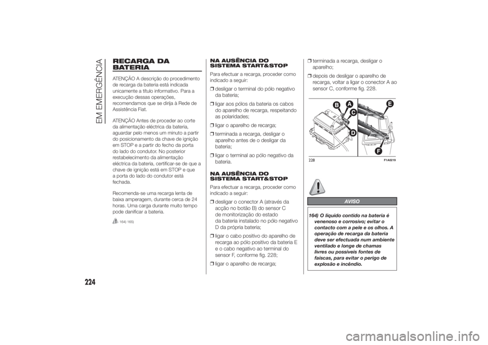FIAT DUCATO 2014 Manual de Uso e Manutenção (in Portuguese) RECARGA DA
BATERIAATENÇÃO A descrição do procedimento
de recarga da bateria está indicada
unicamente a título informativo. Para a
execução dessas operações,
recomendamos que se dirija à Red FIAT DUCATO 2014 Manual de Uso e Manutenção (in Portuguese) RECARGA DA
BATERIAATENÇÃO A descrição do procedimento
de recarga da bateria está indicada
unicamente a título informativo. Para a
execução dessas operações,
recomendamos que se dirija à Red