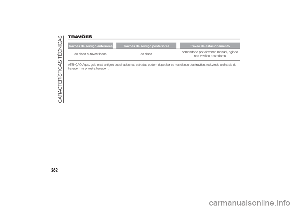 FIAT DUCATO 2014  Manual de Uso e Manutenção (in Portuguese) TRAVÕESTravões de serviço anteriores Travões de serviço posteriores Travão de estacionamento
de disco autoventilados de discocomandado por alavanca manual, agindo
nos travões posteriores
ATENÇ