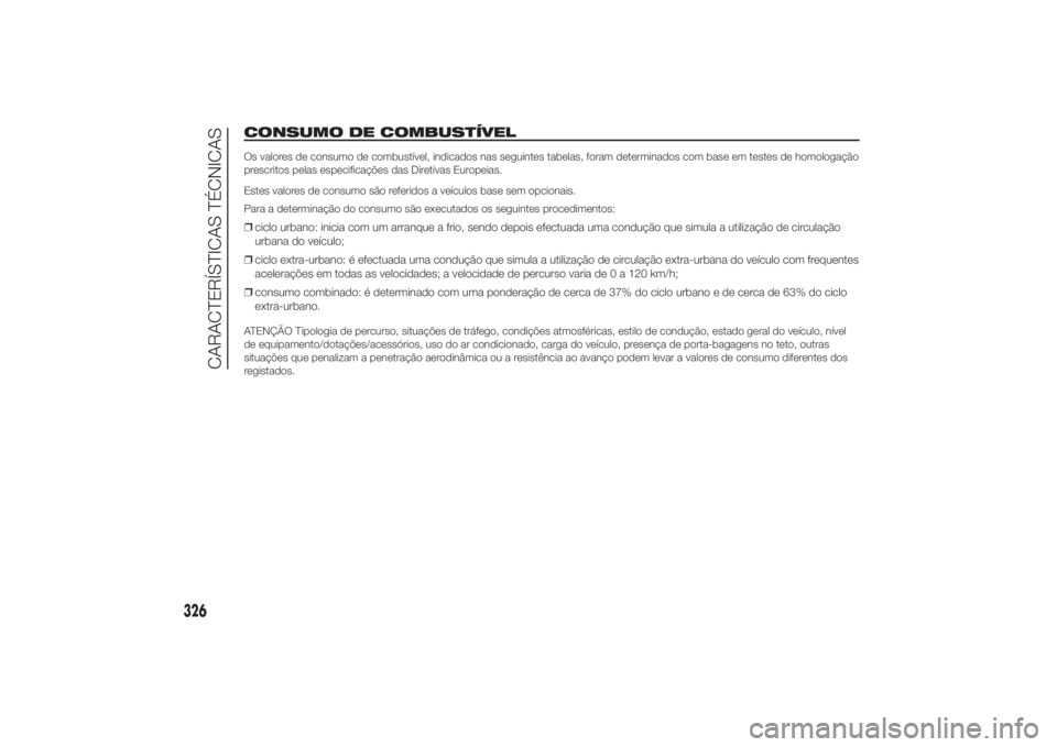 FIAT DUCATO 2014 Manual de Uso e Manutenção (in Portuguese) CONSUMO DE COMBUSTÍVELOs valores de consumo de combustível, indicados nas seguintes tabelas, foram determinados com base em testes de homologação
prescritos pelas especificações das Diretivas Eu FIAT DUCATO 2014 Manual de Uso e Manutenção (in Portuguese) CONSUMO DE COMBUSTÍVELOs valores de consumo de combustível, indicados nas seguintes tabelas, foram determinados com base em testes de homologação
prescritos pelas especificações das Diretivas Eu
