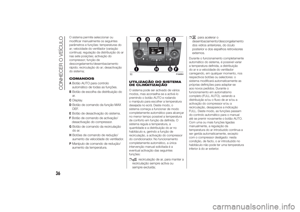 FIAT DUCATO 2014  Manual de Uso e Manutenção (in Portuguese) O sistema permite seleccionar ou
modificar manualmente os seguintes
parâmetros e funções: temperaturas do
ar; velocidade do ventilador (variação
contínua); regulação da distribuição do ar
na