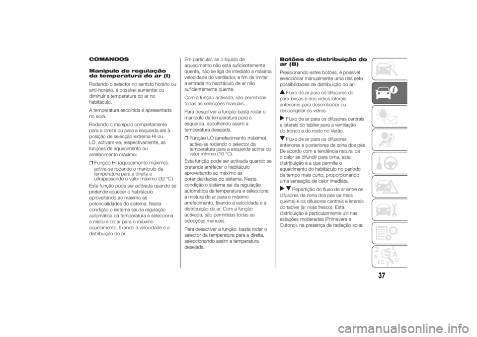FIAT DUCATO 2014  Manual de Uso e Manutenção (in Portuguese) COMANDOS
Manipulo de regulação
da temperatura do ar (I)
Rodando o selector no sentido horário ou
anti-horário, é possível aumentar ou
diminuir a temperatura do ar no
habitáculo.
A temperatura e