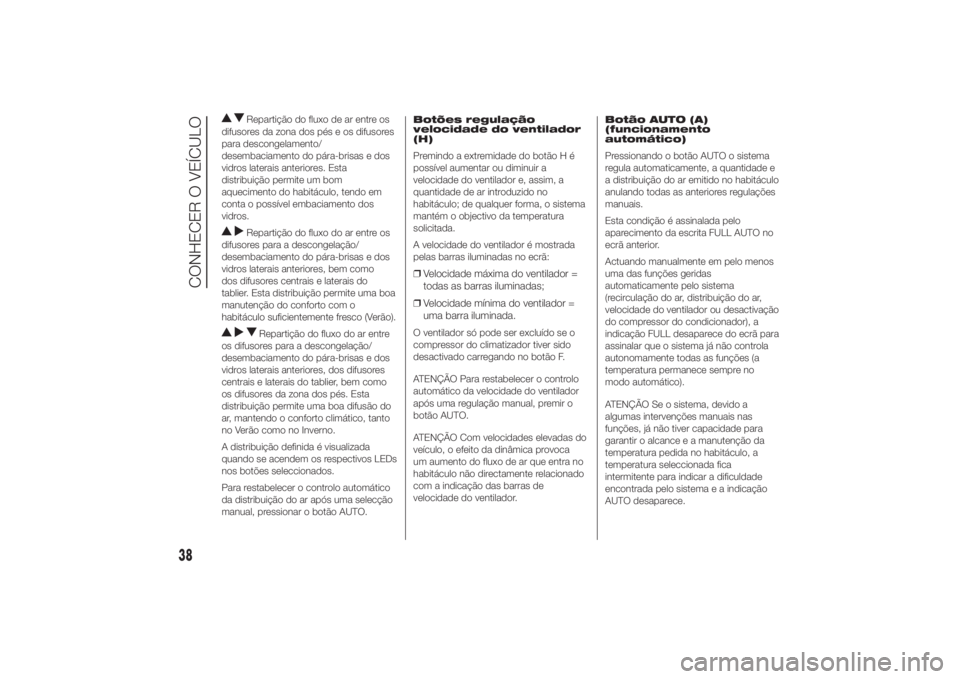 FIAT DUCATO 2014  Manual de Uso e Manutenção (in Portuguese) Repartição do fluxo de ar entre os
difusores da zona dos pés e os difusores
para descongelamento/
desembaciamento do pára-brisas e dos
vidros laterais anteriores. Esta
distribuição permite um bo