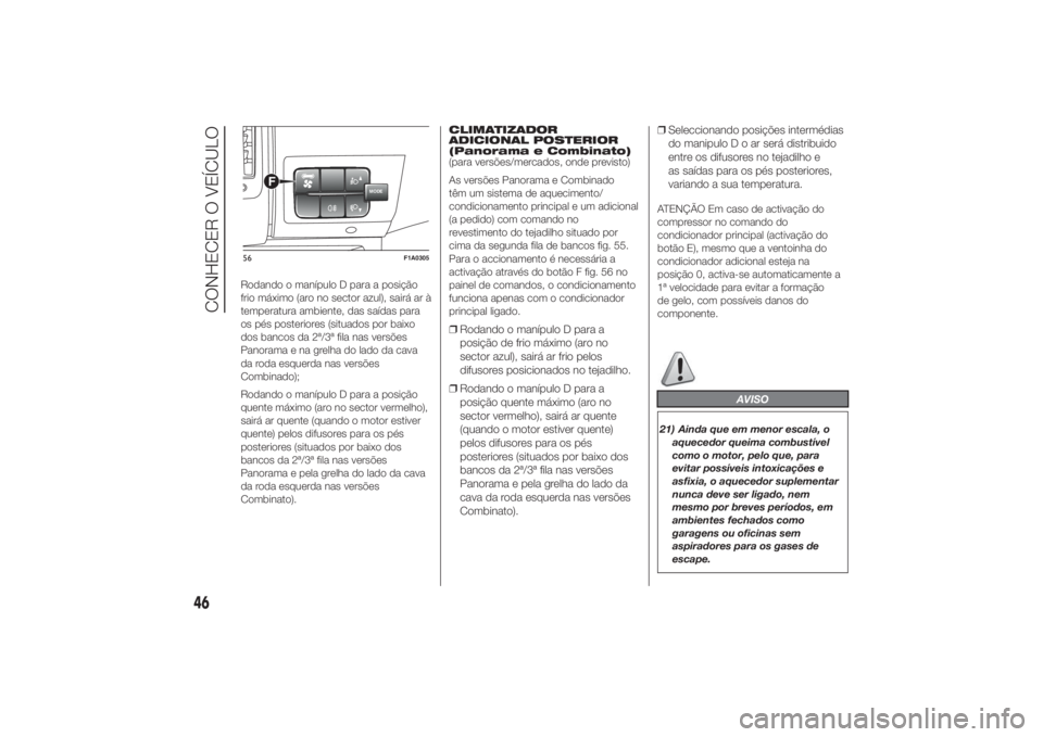 FIAT DUCATO 2014  Manual de Uso e Manutenção (in Portuguese) Rodando o manípulo D para a posição
frio máximo (aro no sector azul), sairá ar à
temperatura ambiente, das saídas para
os pés posteriores (situados por baixo
dos bancos da 2ª/3ª fila nas ver