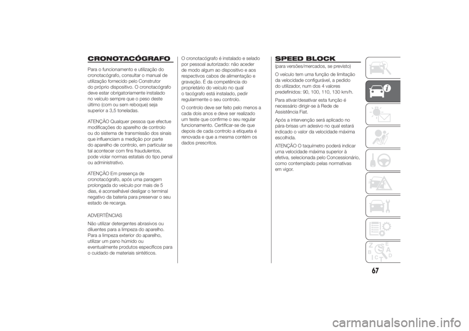 FIAT DUCATO 2014 Manual de Uso e Manutenção (in Portuguese) CRONOTACÓGRAFOPara o funcionamento e utilização do
cronotacógrafo, consultar o manual de
utilização fornecido pelo Construtor
do próprio dispositivo. O cronotacógrafo
deve estar obrigatoriamen FIAT DUCATO 2014 Manual de Uso e Manutenção (in Portuguese) CRONOTACÓGRAFOPara o funcionamento e utilização do
cronotacógrafo, consultar o manual de
utilização fornecido pelo Construtor
do próprio dispositivo. O cronotacógrafo
deve estar obrigatoriamen