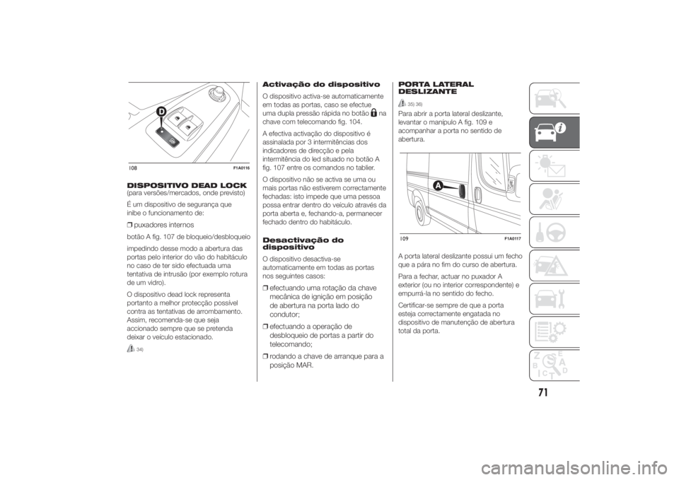 FIAT DUCATO 2014 Manual de Uso e Manutenção (in Portuguese) DISPOSITIVO DEAD LOCK
(para versões/mercados, onde previsto)
É um dispositivo de segurança que
inibe o funcionamento de:❒puxadores internosbotão A fig. 107 de bloqueio/desbloqueio
impedindo dess FIAT DUCATO 2014 Manual de Uso e Manutenção (in Portuguese) DISPOSITIVO DEAD LOCK
(para versões/mercados, onde previsto)
É um dispositivo de segurança que
inibe o funcionamento de:❒puxadores internosbotão A fig. 107 de bloqueio/desbloqueio
impedindo dess