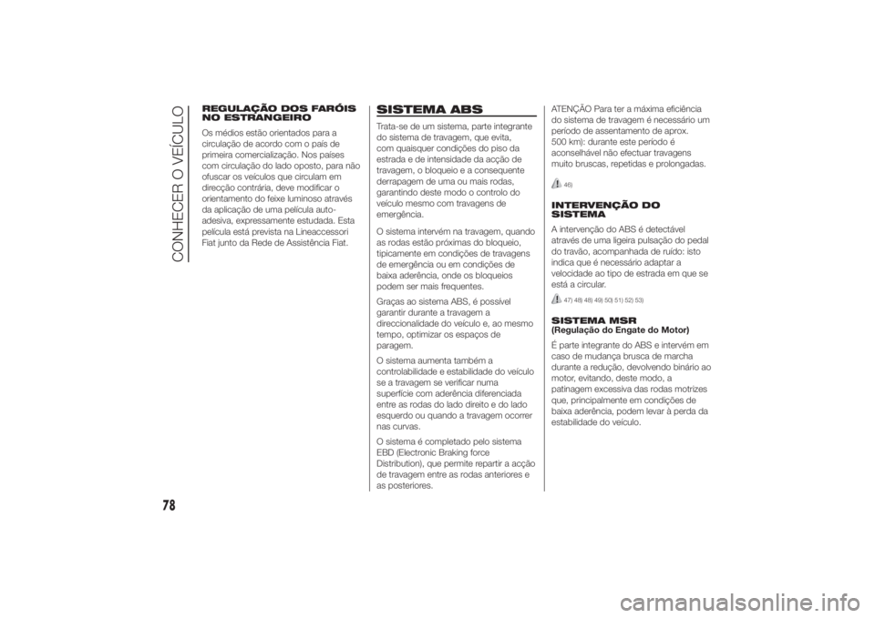 FIAT DUCATO 2014 Manual de Uso e Manutenção (in Portuguese) REGULAÇÃO DOS FARÓIS
NO ESTRANGEIRO
Os médios estão orientados para a
circulação de acordo com o país de
primeira comercialização. Nos países
com circulação do lado oposto, para não
ofus FIAT DUCATO 2014 Manual de Uso e Manutenção (in Portuguese) REGULAÇÃO DOS FARÓIS
NO ESTRANGEIRO
Os médios estão orientados para a
circulação de acordo com o país de
primeira comercialização. Nos países
com circulação do lado oposto, para não
ofus